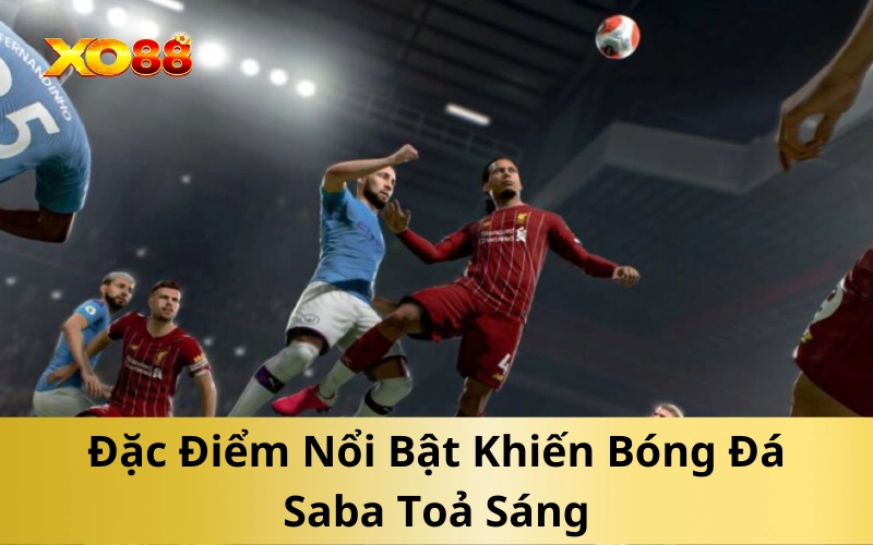 Đặc Điểm Nổi Bật Khiến Bóng Đá Saba Toả Sáng