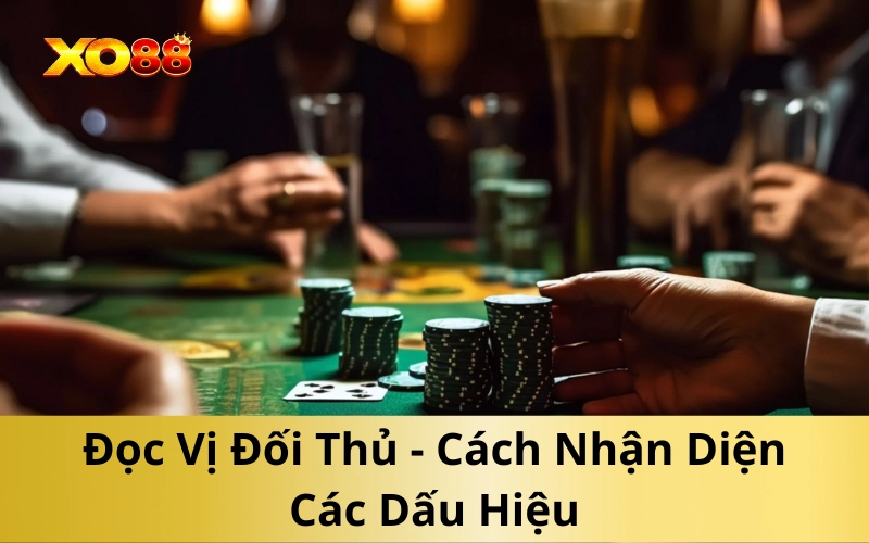 Đọc Vị Đối Thủ - Cách Nhận Diện Các Dấu Hiệu