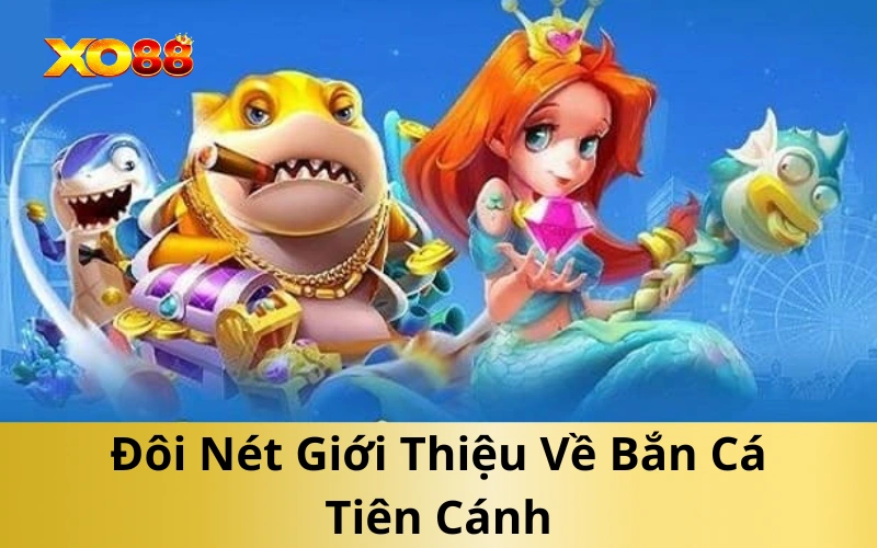 Đôi Nét Giới Thiệu Về Bắn Cá Tiên Cánh