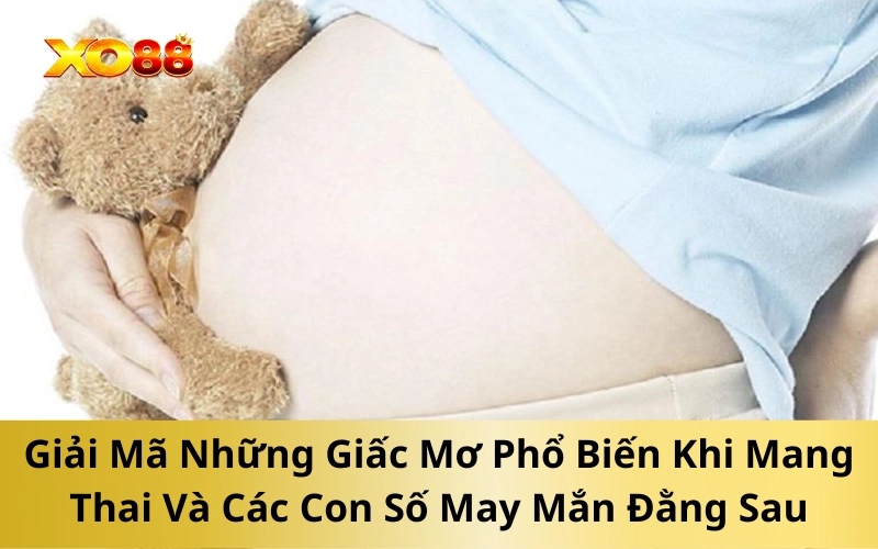 Giải Mã Những Giấc Mơ Phổ Biến Khi Mang Thai Và Các Con Số May Mắn Đằng Sau