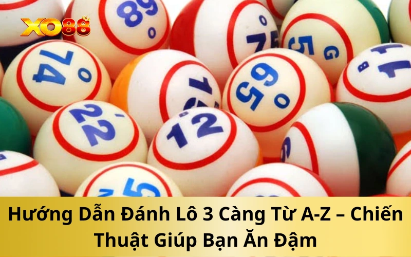 Hướng Dẫn Đánh Lô 3 Càng Từ A-Z – Chiến Thuật Giúp Bạn Ăn Đậm