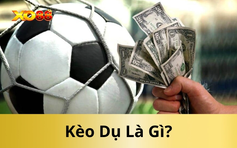 Kèo Dụ Là Gì?