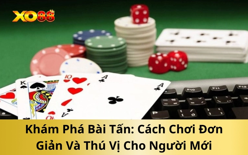 Khám Phá Bài Tấn: Cách Chơi Đơn Giản Và Thú Vị Cho Người Mới