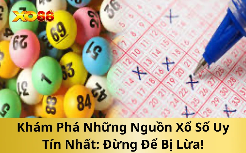 Khám Phá Những Nguồn Xổ Số Uy Tín Nhất: Đừng Để Bị Lừa!