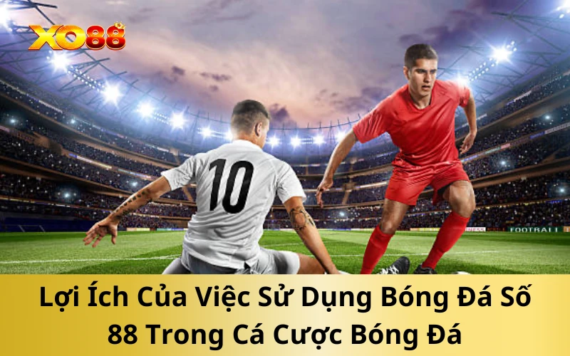 Lợi Ích Của Việc Sử Dụng Bóng Đá Số 88 Trong Cá Cược Bóng Đá
