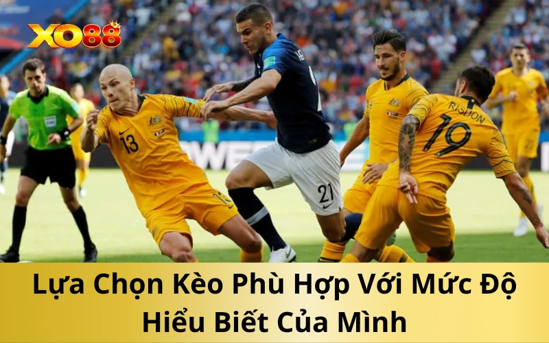 Lựa Chọn Kèo Phù Hợp Với Mức Độ Hiểu Biết Của Mình