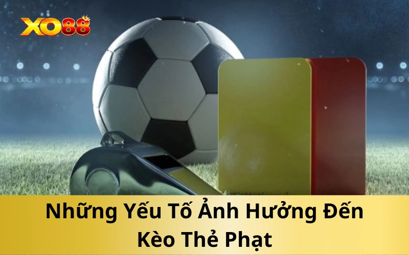 Những Yếu Tố Ảnh Hưởng Đến Kèo Thẻ Phạt
