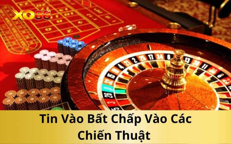 Tin Vào Bất Chấp Vào Các Chiến Thuật 