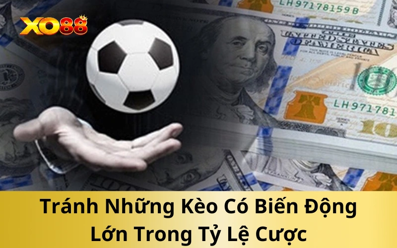 Tránh Những Kèo Có Biến Động Lớn Trong Tỷ Lệ Cược